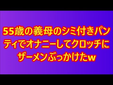 【熟女x義母】 55歳の義母のシミ付きパンティでオナニーしてクロッチにザーメンぶっかけたw｜感動する話