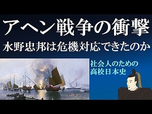アヘン戦争の衝撃 水野忠邦の天保の改革は中国敗北という東アジアの危機に対応できたのか【社会人のための高校日本史】