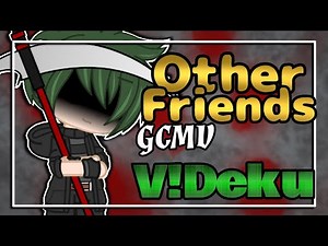•Other Friends• -/- GCMV -/- MHA / BNHA -/- V!Deku AU 🥦😈