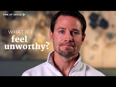 What if I Feel Unworthy? // Time of Grace
