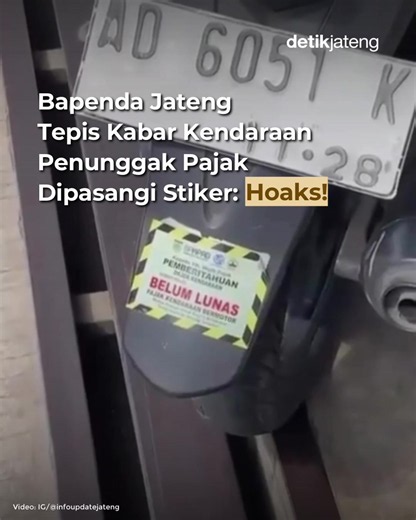 Beredar di media sosial video yang menyebut kendaraan penunggak pajak di Jawa Tengah (Jateng) dipasangi stiker. Bapenda Jateng memastikan informasi tersebut adalah hoaks. Kepala Bapenda Jateng, Masrofi saat dimintai konfirmasi, mengatakan informasi tersebut tidak benar. Hingga kini Pemprov Jateng tidak memiliki rencana maupun kebijakan untuk memasang stiker pada kendaraan yang menunggak pajak.