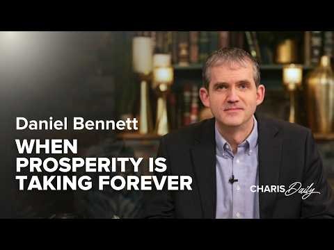 When Prosperity Is Taking Forever - Daniel Bennett - Charis Daily - Season 15 Ep. 7