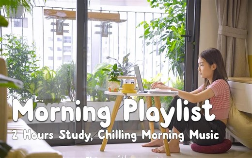 【Morning Playlist】2小时播放列表 | 积极情绪和正能量的早晨播放列表 | 放松，学习，集中精力