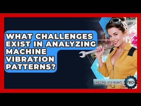 What Challenges Exist In Analyzing Machine Vibration Patterns? - Industrial Tech Insights