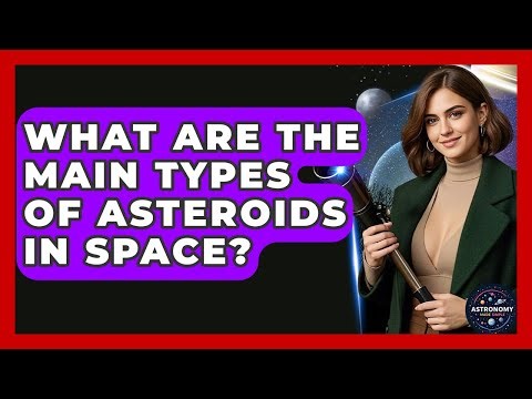 What Are The Main Types Of Asteroids In Space? - Astronomy Made Simple