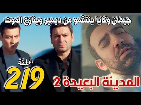 مسلسل المدينة البعيدة الموسم الثاني مدبلج الحلقة 219/جيهان وكايا ينتقمو من ديمير وينازع الموت