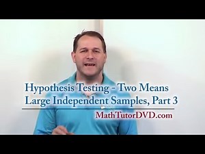 Lesson 3 - Hypothesis Testing - Two Means - Large Independent Samples, Part 3