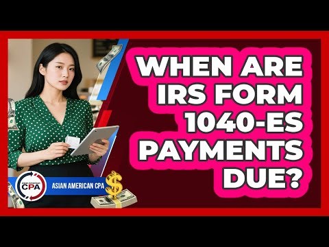 When Are IRS Form 1040-ES Payments Due?