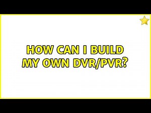 How can I build my own DVR/PVR? (6 Solutions!!)