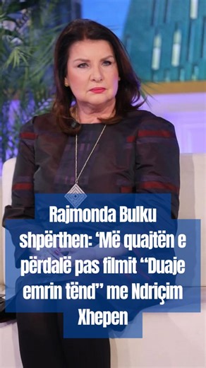 Rajmonda Bulku shpërthen: ‘Më quajtën e përdalë pas filmit Duaje emrin tënd!