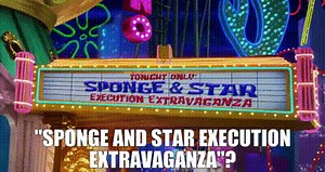 "Sponge and Star Execution Extravaganza"?