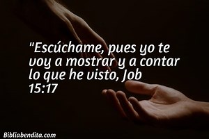 Explicación Job 15:17. 'Escúchame, pues yo te voy a mostrar y a contar lo que he visto,' - BibliaBendita