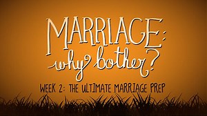 "Marriage: Why Bother?" Series Message - Part 2