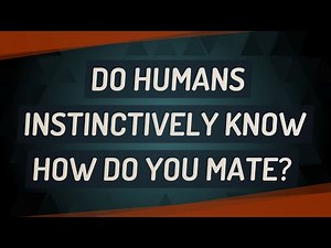 Do humans instinctively know how do you mate?