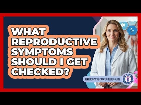 What Reproductive Symptoms Should I Get Checked?