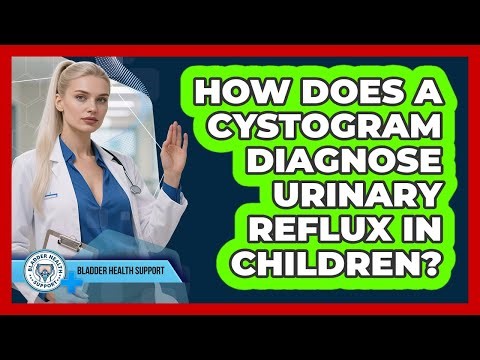 How Does A Cystogram Diagnose Urinary Reflux In Children? - Bladder Health Support