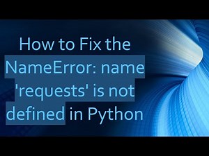 How to Fix the NameError: name 'requests' is not defined in Python