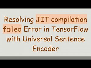 Resolving JIT compilation failed Error in TensorFlow with Universal Sentence Encoder