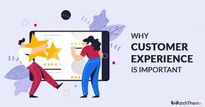 5 Reasons Why Customer Experience Is Important