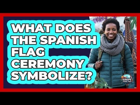 What Does The Spanish Flag Ceremony Symbolize?
