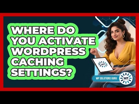 Where Do You Activate WordPress Caching Settings?