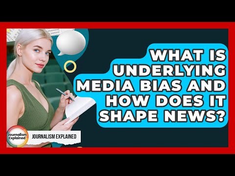 What Is Underlying Media Bias And How Does It Shape News? - Journalism Explained