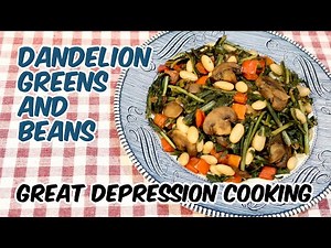 Dandelions And Beans - Great Depression Cooking
