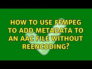 How to use ffmpeg to add metadata to an AAC file without reencoding? (3 Solutions!!)