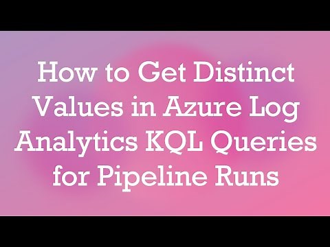 How to Get Distinct Values in Azure Log Analytics KQL Queries for Pipeline Runs
