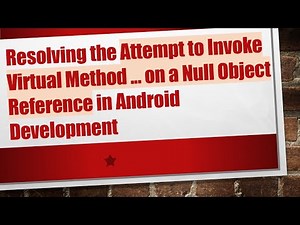 Resolving the Attempt to Invoke Virtual Method ... on a Null Object Reference in Android Development