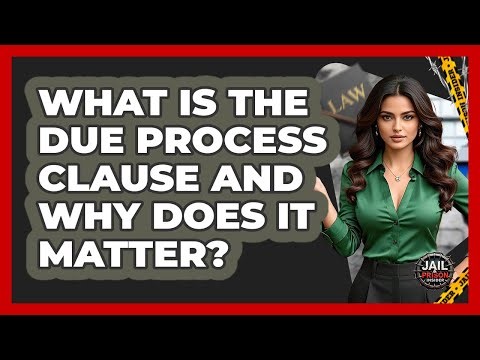 What Is The Due Process Clause And Why Does It Matter? - Jail & Prison Insider