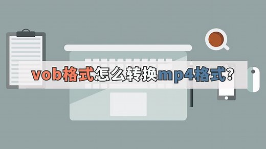 vob格式怎么转换mp4格式？这个方法简单又方便-江下办公