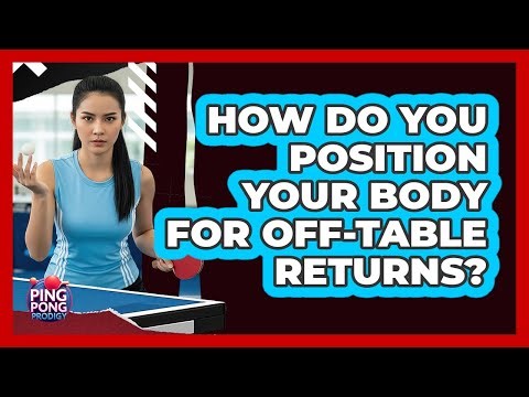How Do You Position Your Body For Off-Table Returns?