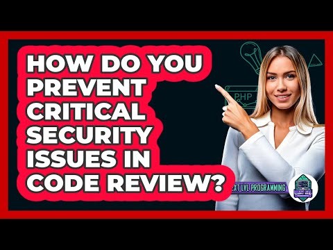 How Do You Prevent Critical Security Issues In Code Review? - Next LVL Programming