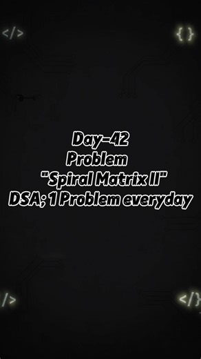 Day-42 🔥 Spiral matrix ll Solving DSA PROBLEM