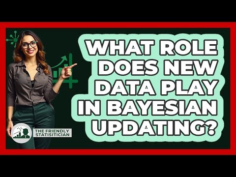 What Role Does New Data Play In Bayesian Updating?