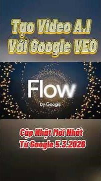 Hướng Dẫn Tạo Video AI từ Google Flow VEO (Từ Google Ngày 5.3.2026)