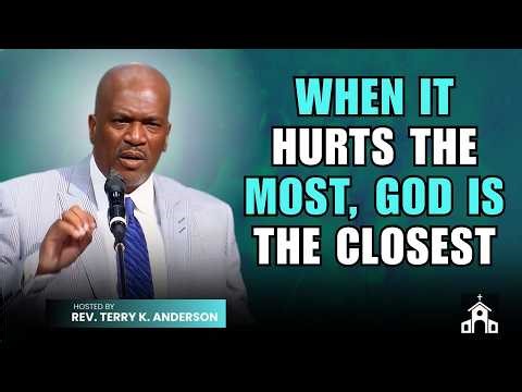 WHEN IT HURTS THE MOST, GOD IS THE CLOSEST | TERRY K. ANDERSON PREACHING | CHRISTIAN SERMON