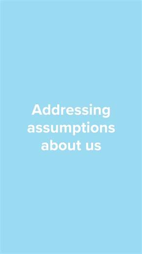 Addressing Your Assumptions About Us