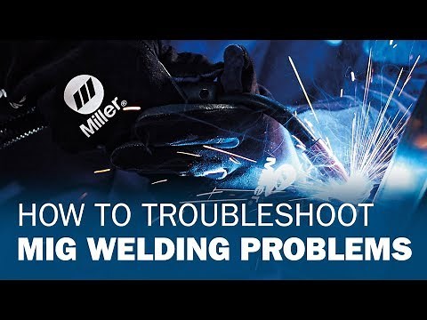 How to Troubleshoot MIG Welding Problems