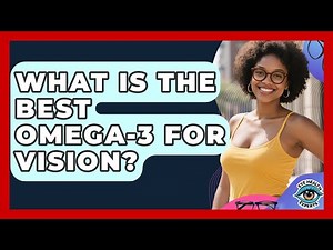What Is The Best Omega-3 For Vision? - Eye Health Experts