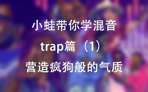 小蛙带你学混音：trap篇（1）//营造疯狗般的气质