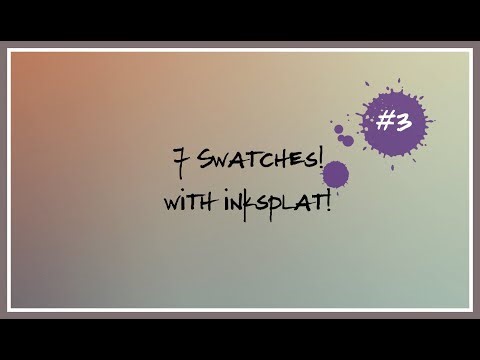 7 Swatches w/ Inksplat! #3