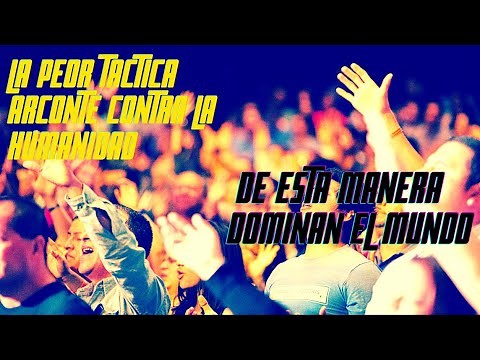 ESTA ES LA TACTICA DE LOS ARCONTES PARA CONTROLAR EL MUNDO