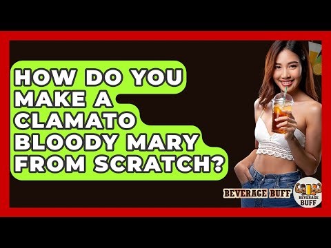 How Do You Make A Clamato Bloody Mary From Scratch? - Beverage Buff