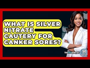 What Is Silver Nitrate Cautery For Canker Sores? - The Pro Dentist