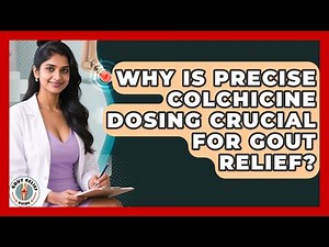 Why Is Precise Colchicine Dosing Crucial For Gout Relief? - Gout Relief Guide