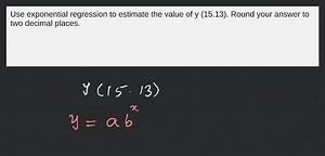 Use exponential regression to estimate the value of y (15.13).... | Filo