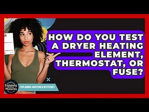 How Do You Test A Dryer Heating Element, Thermostat, Or Fuse? - Explaining Household Mysteries