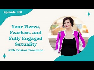 168. Your Fierce, Fearless, and Fully Engaged Sexuality with Tristan Taormino